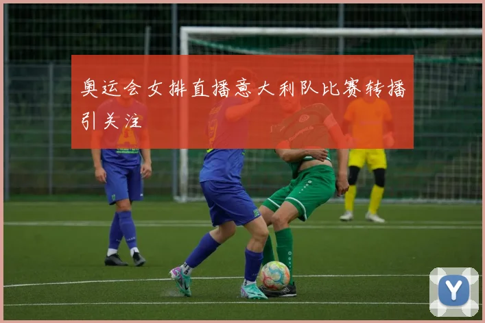奥运会女排直播意大利队比赛转播引关注
